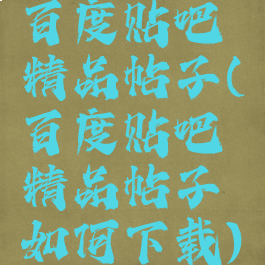 百度贴吧精品帖子(百度贴吧精品帖子如何下载)