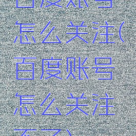 百度账号怎么关注(百度账号怎么关注不了)