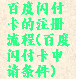 百度闪付卡的注册流程(百度闪付卡申请条件)