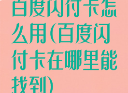 百度闪付卡怎么用(百度闪付卡在哪里能找到)
