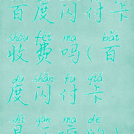 百度闪付卡收费吗(百度闪付卡是干嘛的)