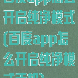 百度app怎么开启纯净模式(百度app怎么开启纯净模式手机)