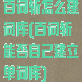 百词斩怎么建词库(百词斩能否自己建立单词库)