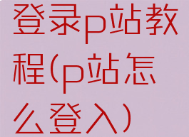 登录p站教程(p站怎么登入)