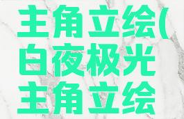 白夜极光主角立绘(白夜极光主角立绘大全)