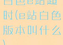 白色e站超时(e站白色版本叫什么)