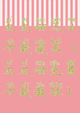 皮皮喵怎么下载漫画(皮皮喵免费下载教程)