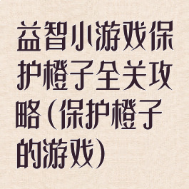 益智小游戏保护橙子全关攻略(保护橙子的游戏)