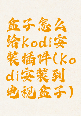 盒子怎么给kodi安装插件(kodi安装到电视盒子)