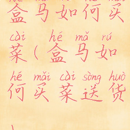 盒马如何买菜(盒马如何买菜送货)