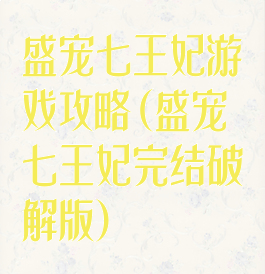盛宠七王妃游戏攻略(盛宠七王妃完结破解版)