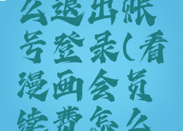 看漫画怎么退出账号登录(看漫画会员续费怎么取消)