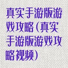 真实手游版游戏攻略(真实手游版游戏攻略视频)