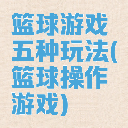 篮球游戏五种玩法(篮球操作游戏)