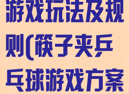 筷子夹乒乓球游戏玩法及规则(筷子夹乒乓球游戏方案)
