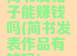 简书发帖子能赚钱吗(简书发表作品有钱吗)