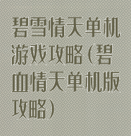 碧雪情天单机游戏攻略(碧血情天单机版攻略)