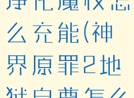 神界原罪2净化魔杖怎么充能(神界原罪2地狱自尊怎么打)