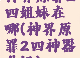 神界原罪2四姐妹在哪(神界原罪2四神器升级)