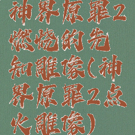 神界原罪2燃烧的先知雕像(神界原罪2点火雕像)