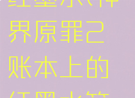 神界原罪2账本上的红墨水(神界原罪2账本上的红墨水箱子打开了怎么办)