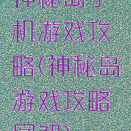 神秘岛手机游戏攻略(神秘岛游戏攻略图解)