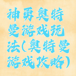 神勇奥特曼游戏玩法(奥特曼游戏攻略)