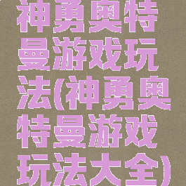 神勇奥特曼游戏玩法(神勇奥特曼游戏玩法大全)