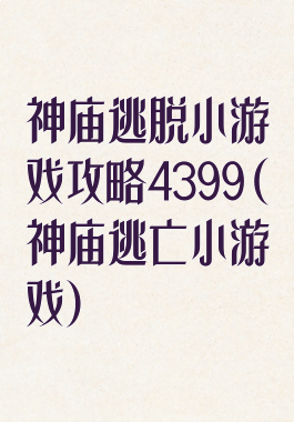 神庙逃脱小游戏攻略4399(神庙逃亡小游戏)