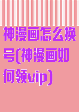 神漫画怎么换号(神漫画如何领vip)