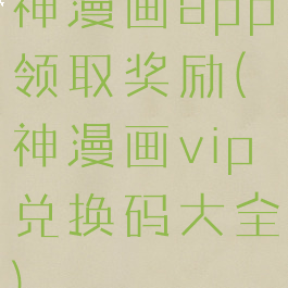 神漫画app领取奖励(神漫画vip兑换码大全)