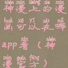 神漫上的漫画可以在哪app看(神漫官方)