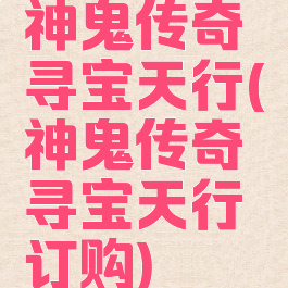 神鬼传奇寻宝天行(神鬼传奇寻宝天行订购)