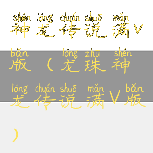 神龙传说满v版(龙珠神龙传说满V版)