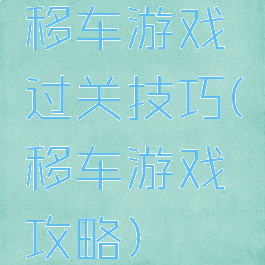 移车游戏过关技巧(移车游戏攻略)