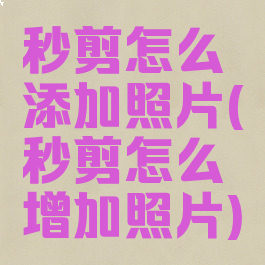 秒剪怎么添加照片(秒剪怎么增加照片)