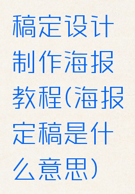 稿定设计制作海报教程(海报定稿是什么意思)