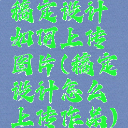 稿定设计如何上传图片(稿定设计怎么上传作品)
