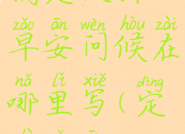 稿定设计早安问候在哪里写(定制早安)