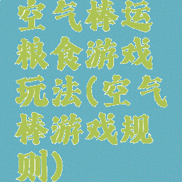 空气棒运粮食游戏玩法(空气棒游戏规则)