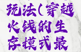 穿越火线生存游戏玩法(穿越火线的生存模式最新版怎么玩)