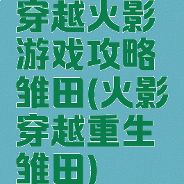 穿越火影游戏攻略雏田(火影穿越重生雏田)