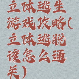 立体逃生游戏攻略(立体逃脱该怎么通关)