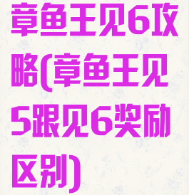 章鱼王见6攻略(章鱼王见5跟见6奖励区别)