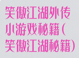 笑傲江湖外传小游戏秘籍(笑傲江湖秘籍)