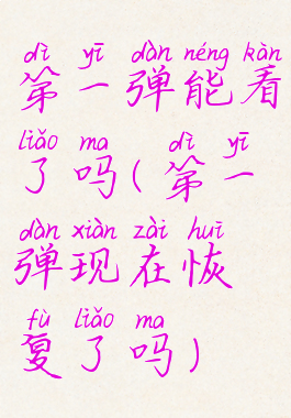 第一弹能看了吗(第一弹现在恢复了吗)