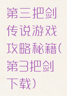 第三把剑传说游戏攻略秘籍(第3把剑下载)