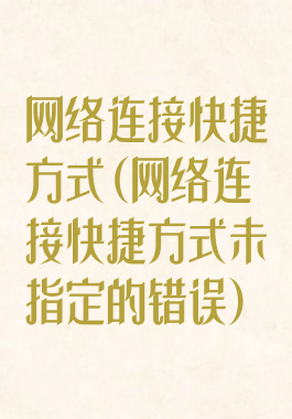 网络连接快捷方式(网络连接快捷方式未指定的错误)