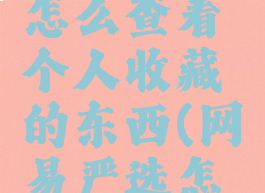 网易严选怎么查看个人收藏的东西(网易严选怎么查订单)