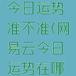 网易云的今日运势准不准(网易云今日运势在哪儿)